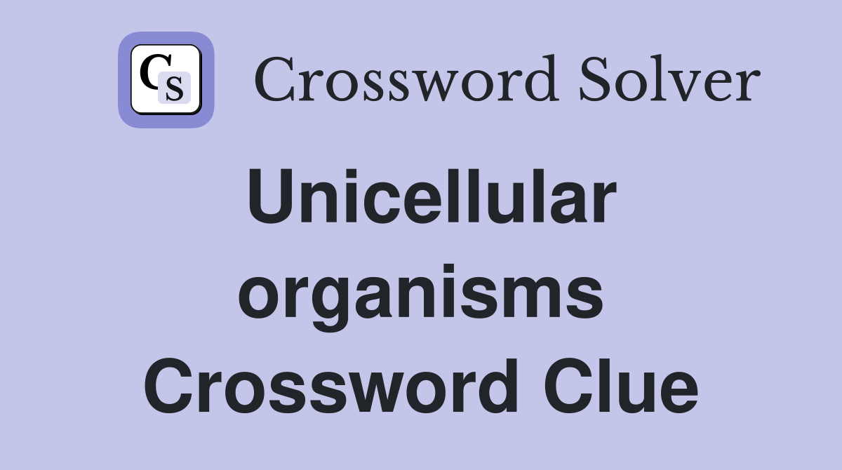 Unicellular organisms Crossword Clue
