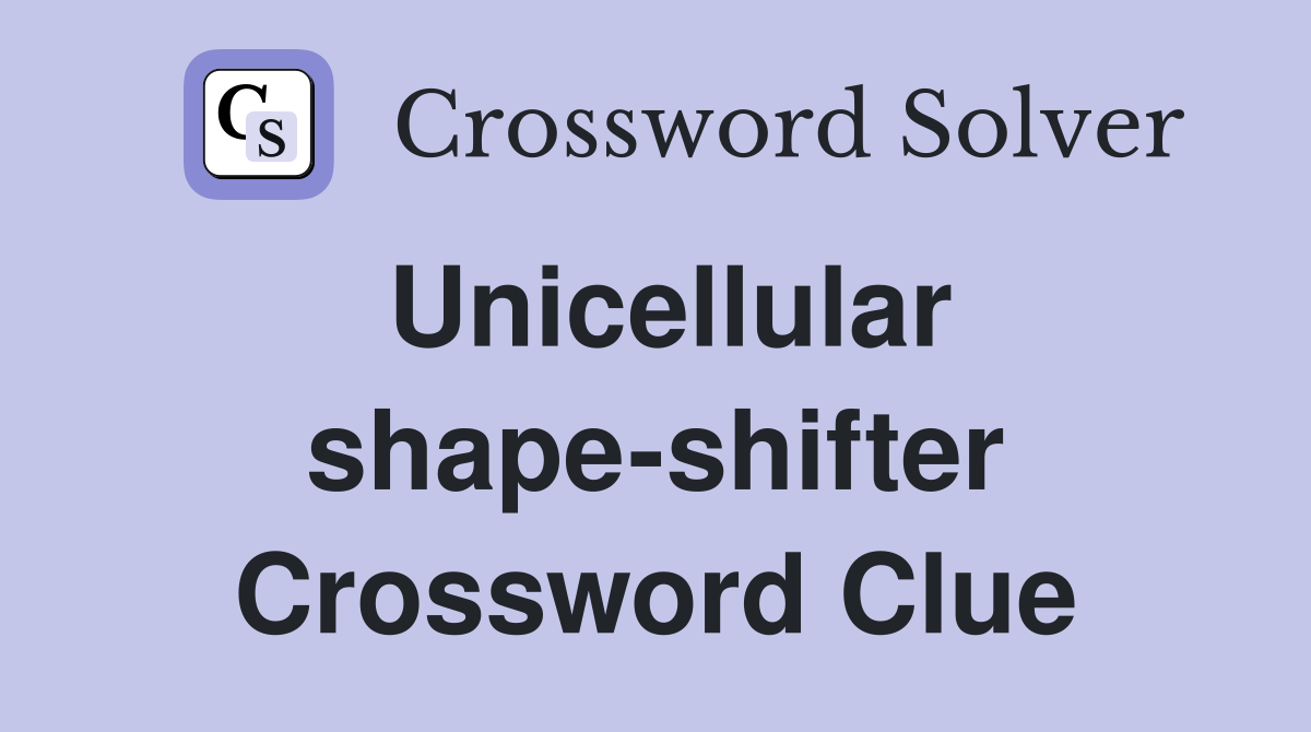 Unicellular shape-shifter Crossword Clue