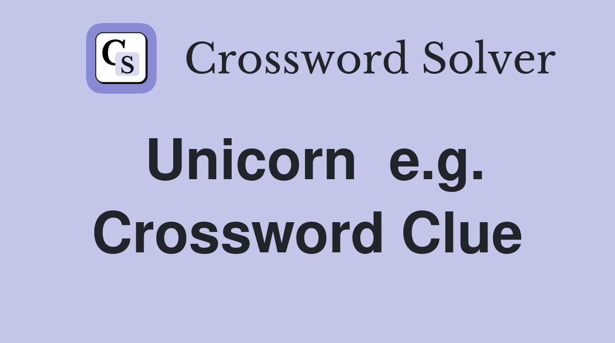 Unicorn  e.g. Crossword Clue