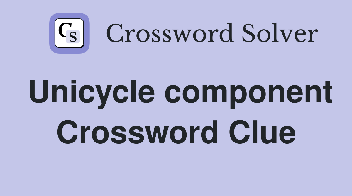 Unicycle component Crossword Clue