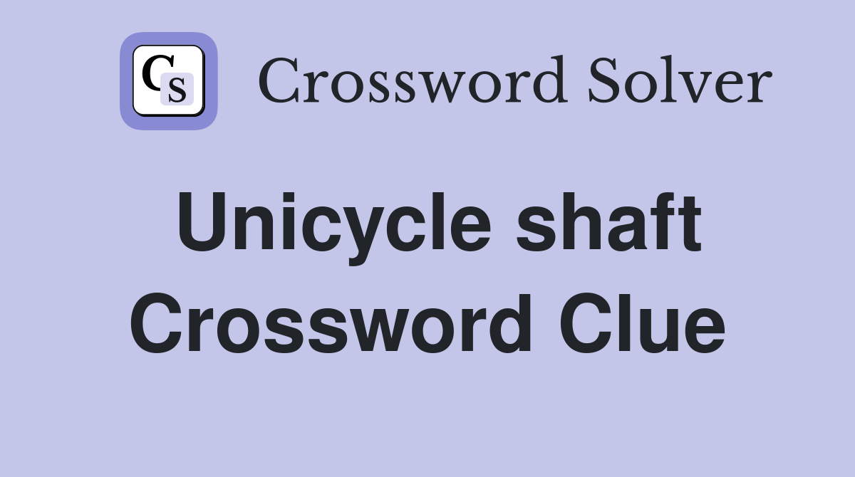 Unicycle shaft Crossword Clue