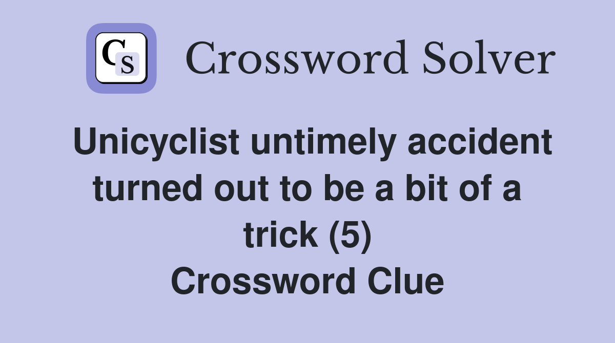 Unicyclist untimely accident turned out to be a bit of a trick (5) Crossword Clue