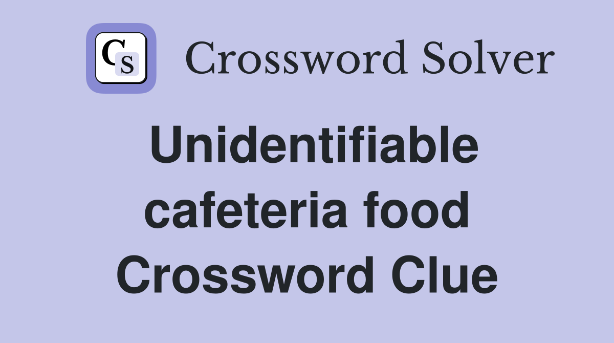 Unidentifiable cafeteria food Crossword Clue