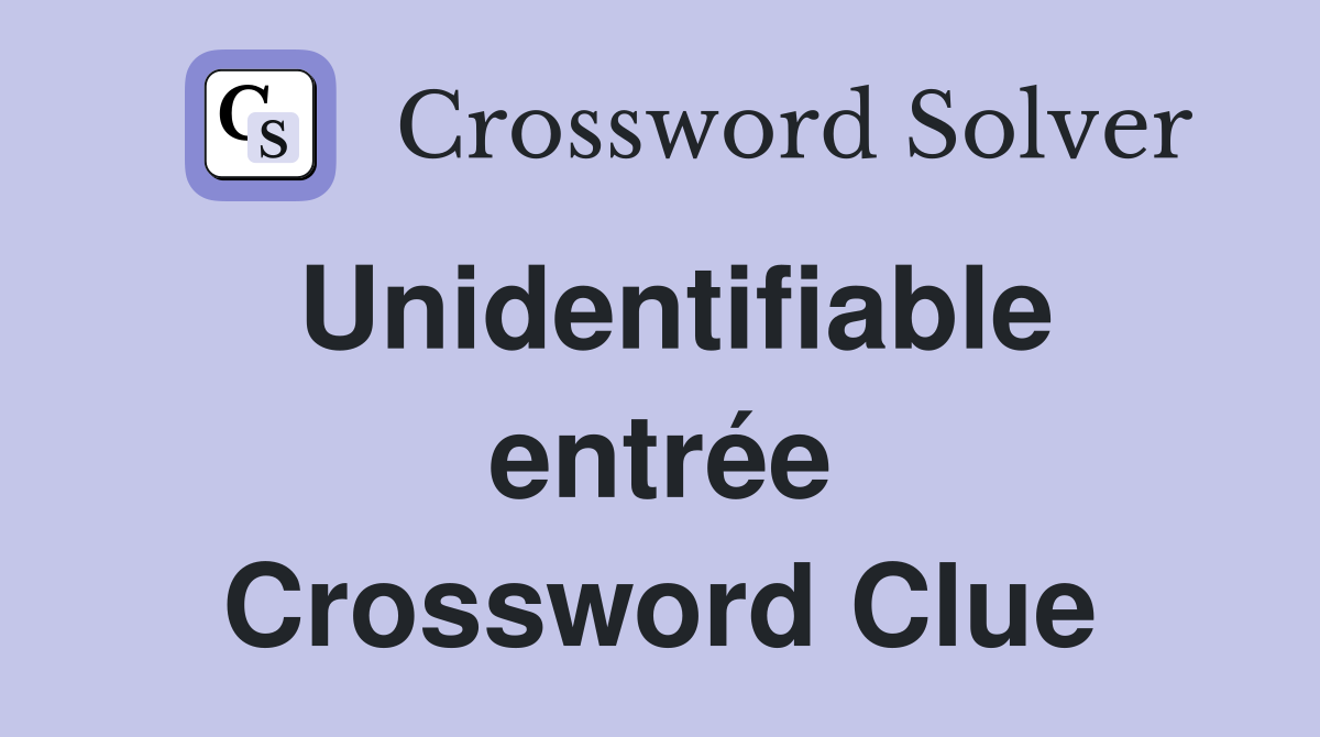 Unidentifiable entrée Crossword Clue