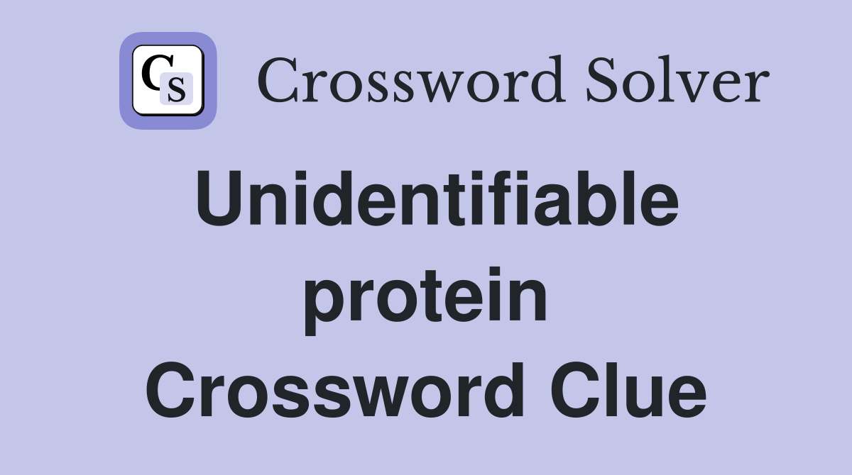 Unidentifiable protein Crossword Clue