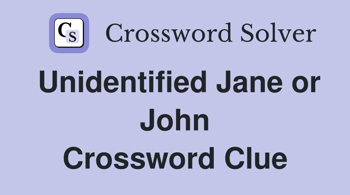 Unidentified Jane or John Crossword Clue