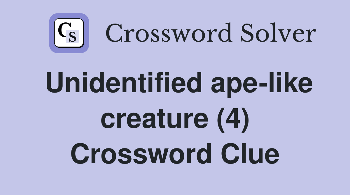 Unidentified ape-like creature (4) Crossword Clue