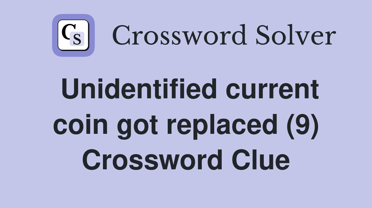 Unidentified current coin got replaced (9) Crossword Clue