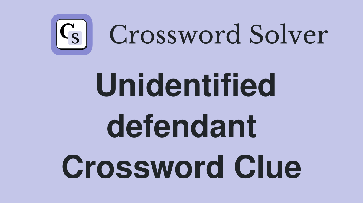 Unidentified defendant Crossword Clue