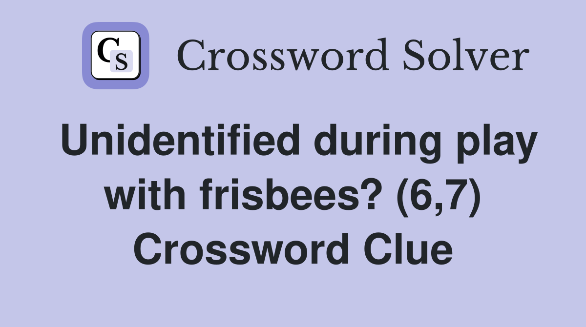 Unidentified during play with frisbees? (6,7) Crossword Clue