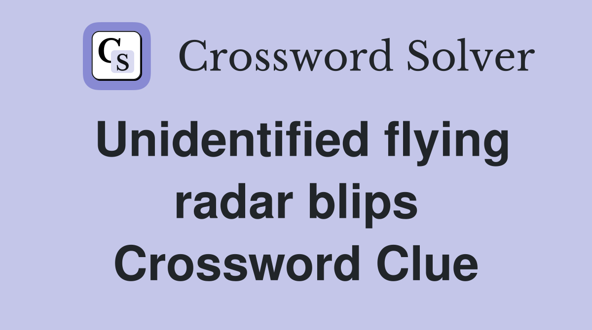 Unidentified flying radar blips Crossword Clue