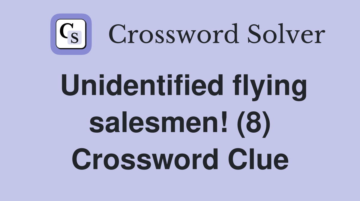Unidentified flying salesmen! (8) Crossword Clue