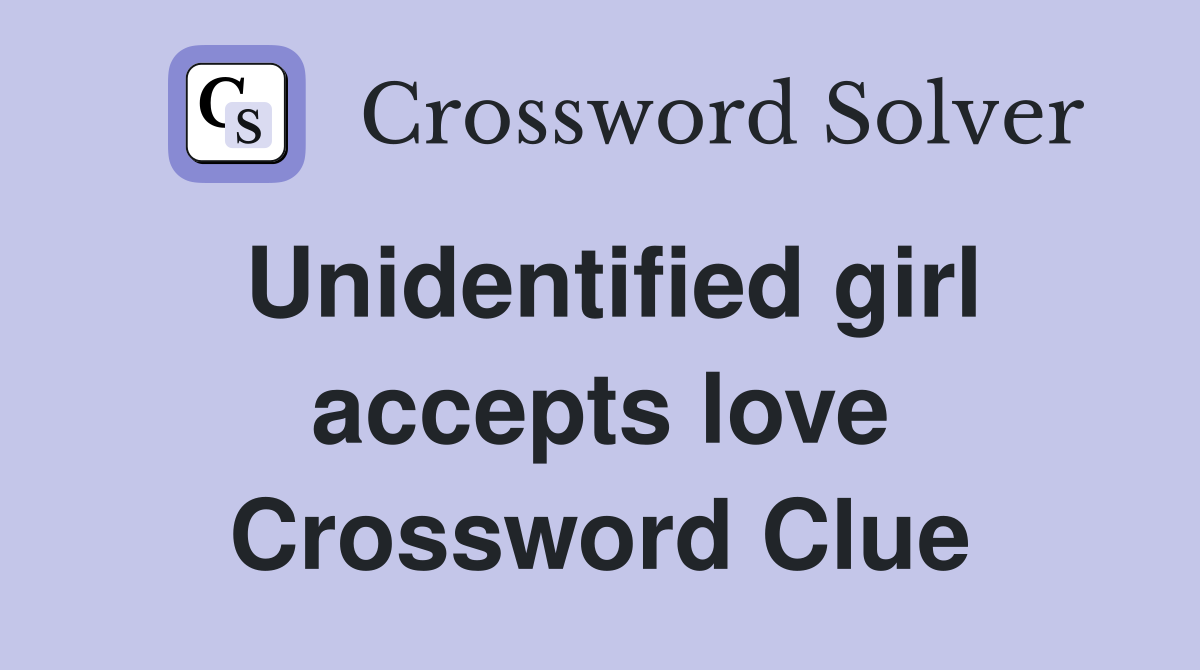 Unidentified girl accepts love Crossword Clue