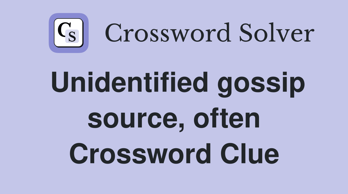 Unidentified gossip source, often Crossword Clue