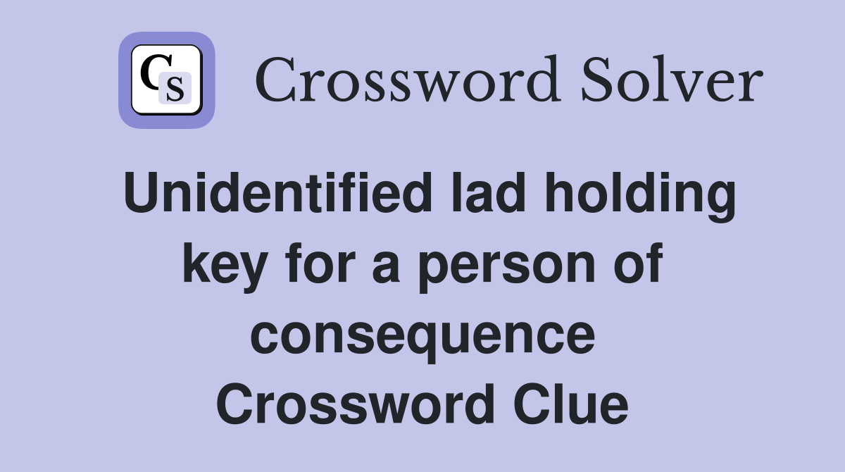 Unidentified lad holding key for a person of consequence Crossword Clue
