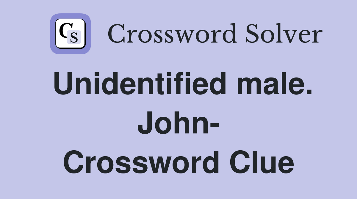 Unidentified male. John- Crossword Clue