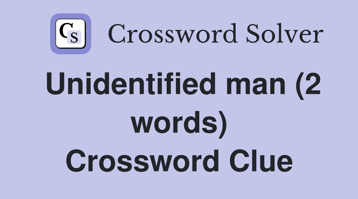 Unidentified man (2 words) Crossword Clue