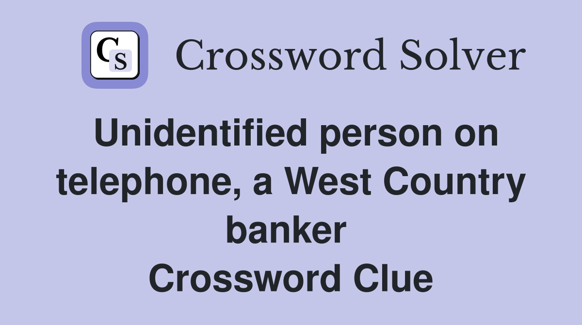Unidentified person on telephone, a West Country banker  Crossword Clue