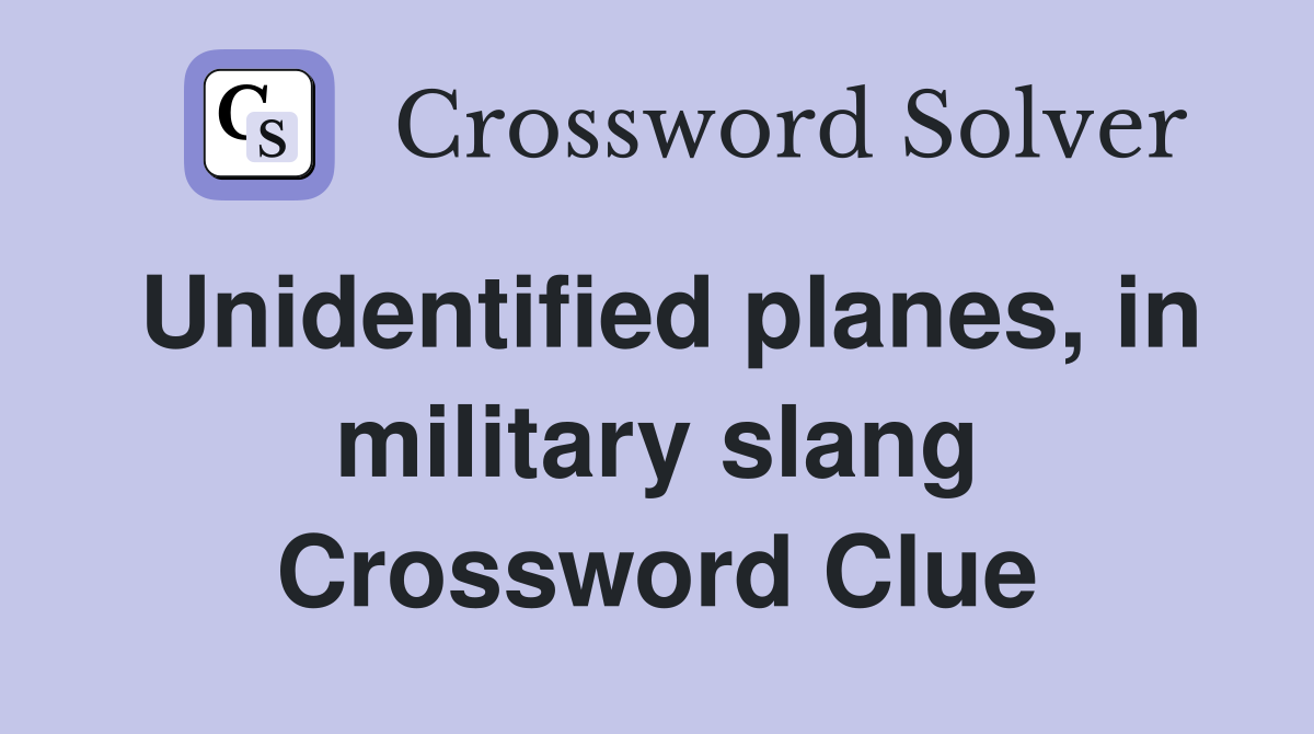 Unidentified planes, in military slang Crossword Clue