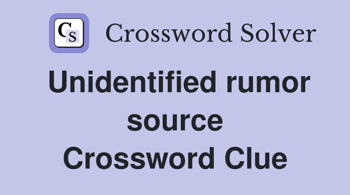 Unidentified rumor source Crossword Clue
