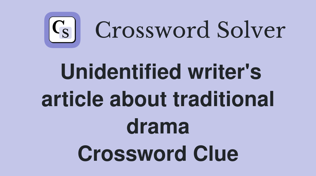 Unidentified writer's article about traditional drama Crossword Clue