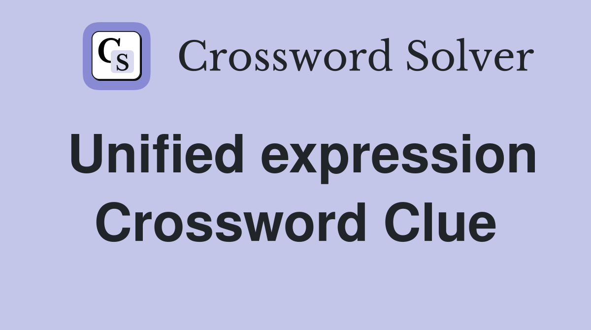 Unified expression Crossword Clue