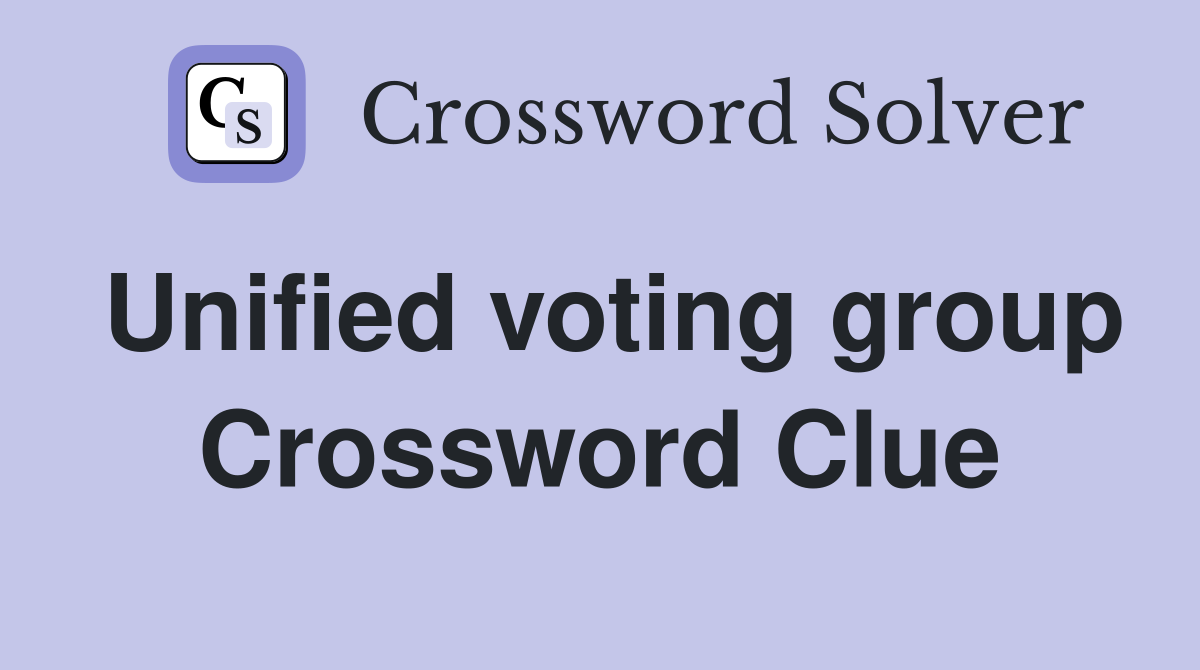Unified voting group Crossword Clue