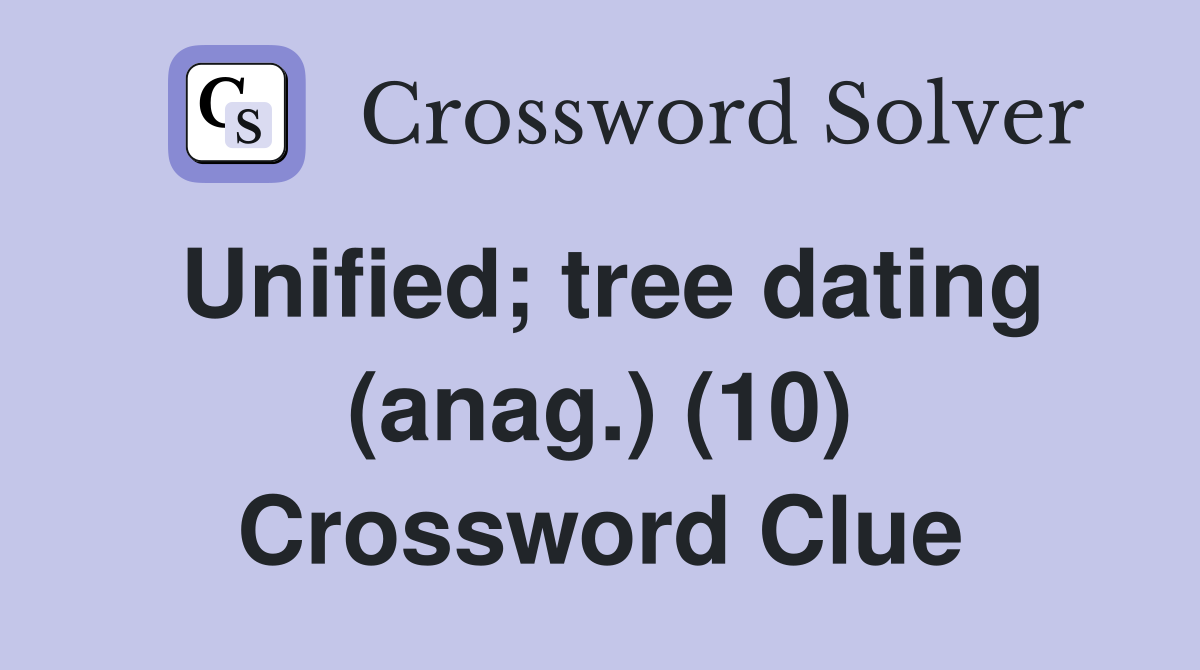 Unified; tree dating (anag.) (10) Crossword Clue