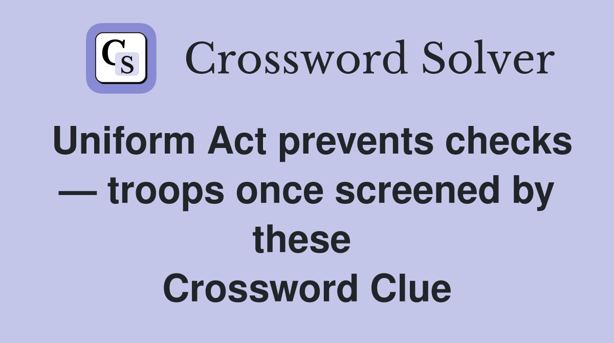 Uniform Act prevents checks — troops once screened by these  Crossword Clue