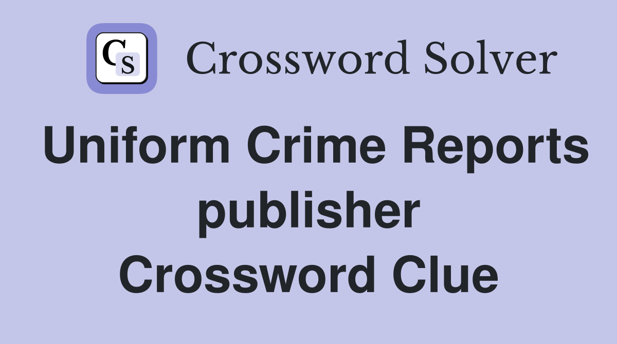 Uniform Crime Reports publisher Crossword Clue
