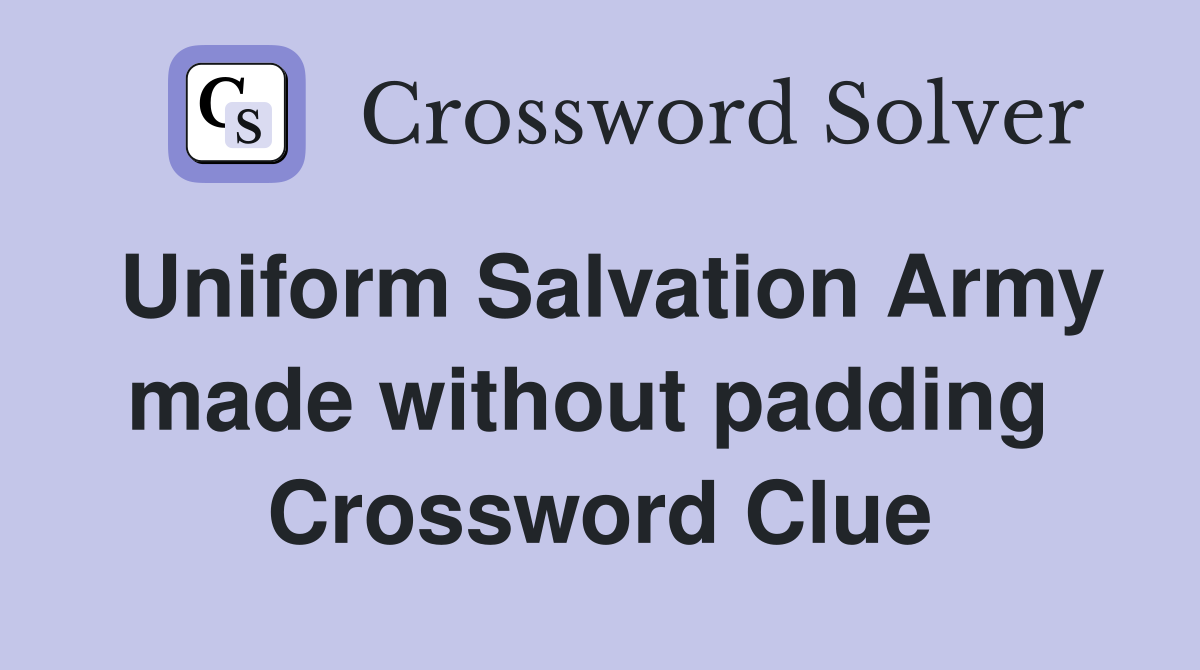 Uniform Salvation Army made without padding  Crossword Clue