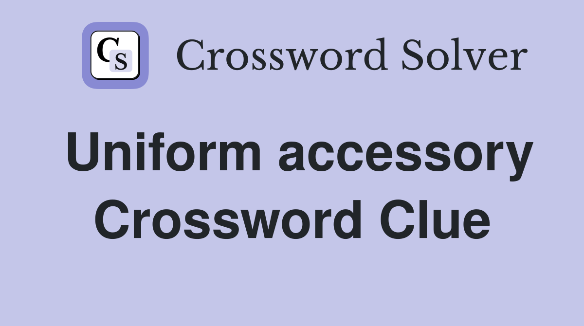 Uniform accessory Crossword Clue