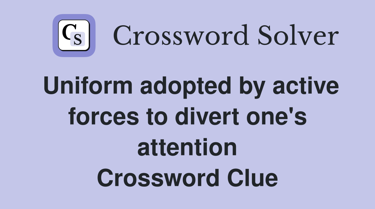 Uniform adopted by active forces to divert one's attention Crossword Clue