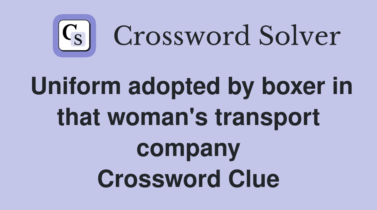Uniform adopted by boxer in that woman's transport company Crossword Clue