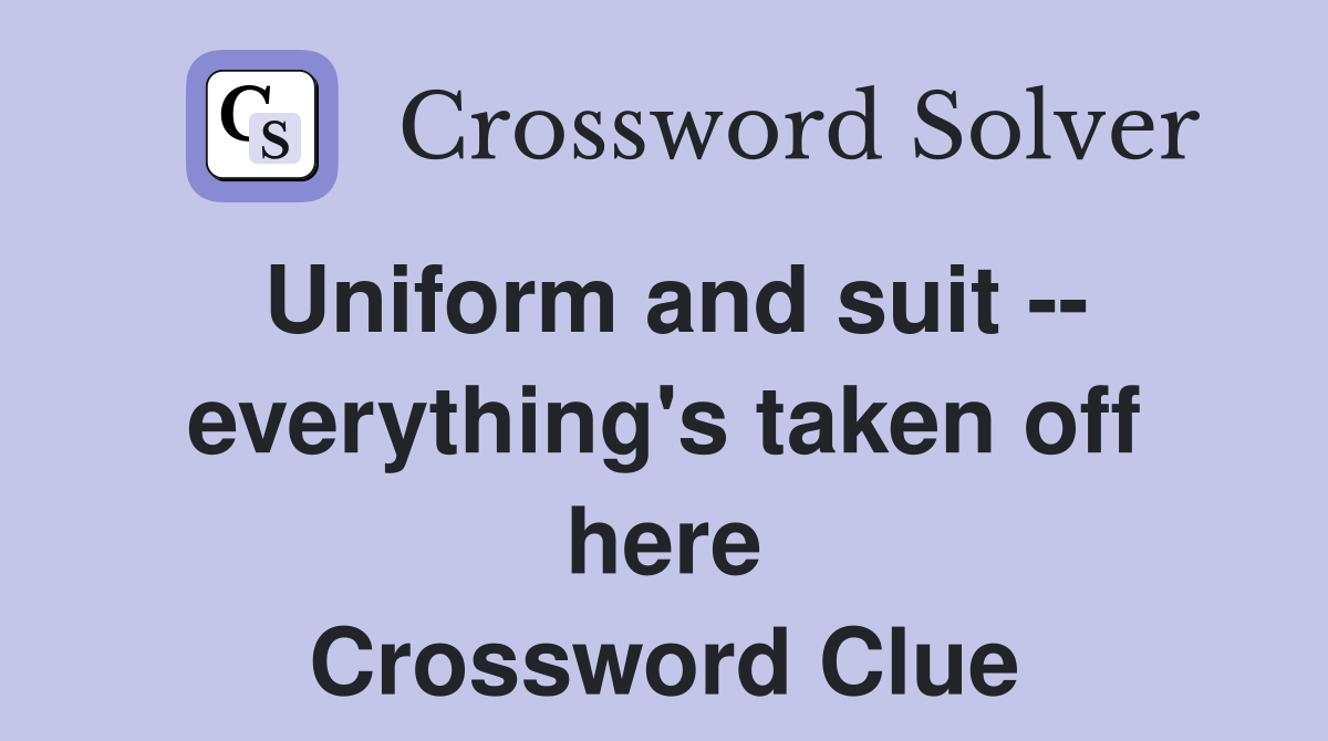 Uniform and suit -- everything's taken off here Crossword Clue