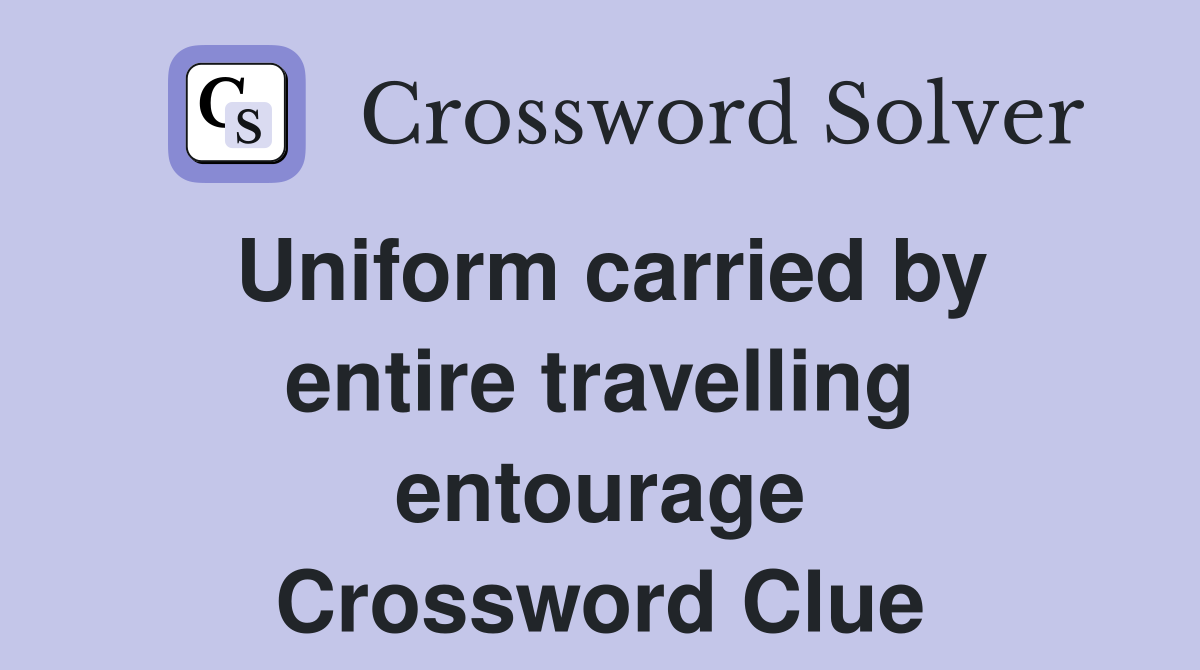 Uniform carried by entire travelling entourage Crossword Clue