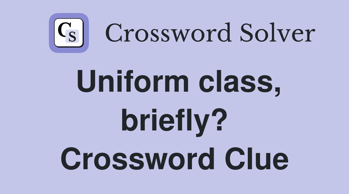 Uniform class, briefly? Crossword Clue