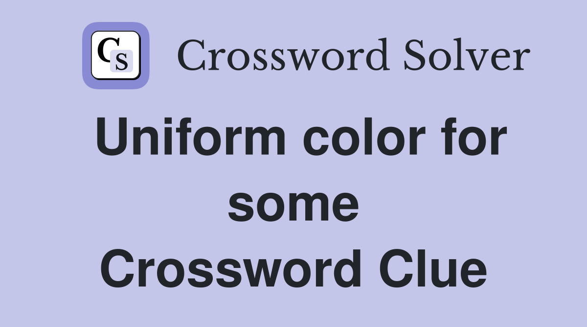 Uniform color for some Crossword Clue