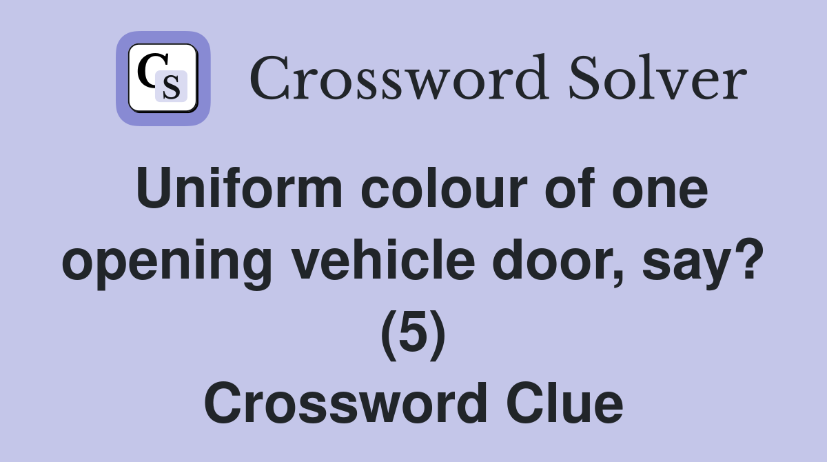 Uniform colour of one opening vehicle door, say? (5) Crossword Clue