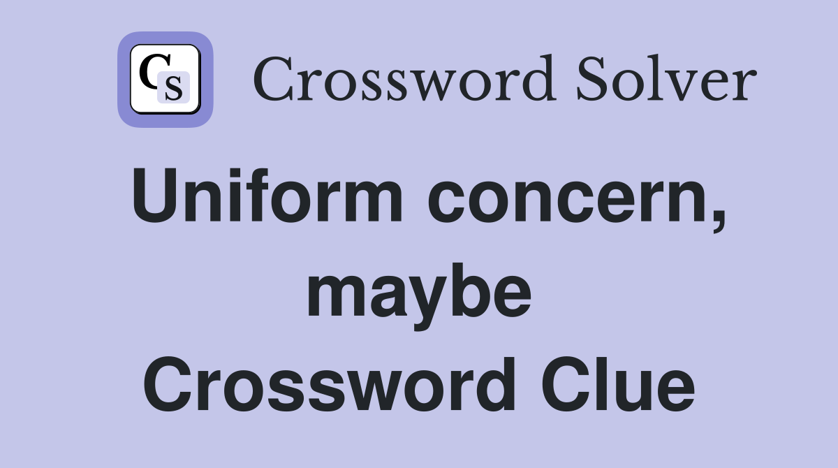 Uniform concern, maybe Crossword Clue