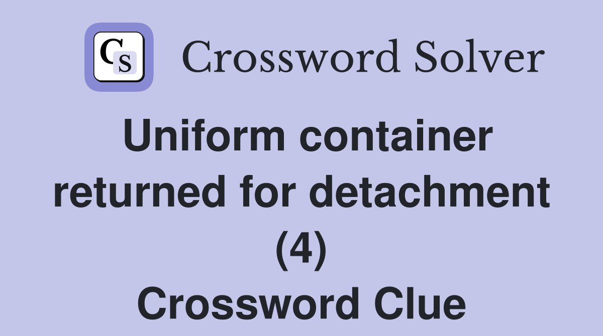 Uniform container returned for detachment (4) Crossword Clue