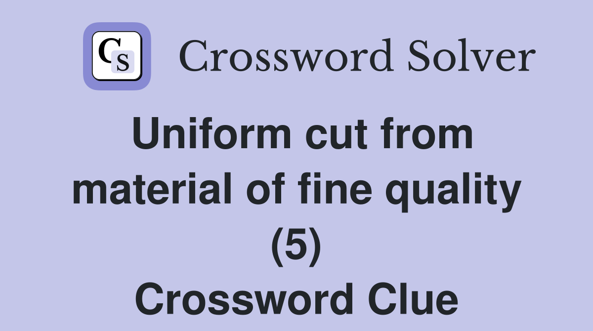Uniform cut from material of fine quality (5) Crossword Clue