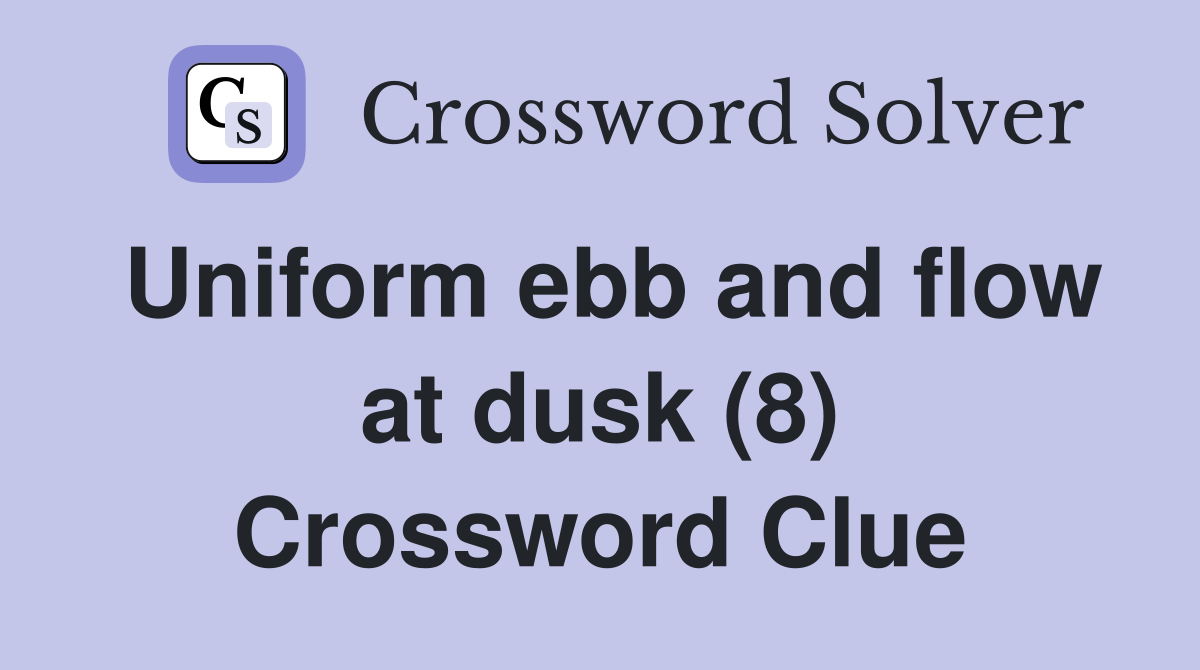Uniform ebb and flow at dusk (8) Crossword Clue