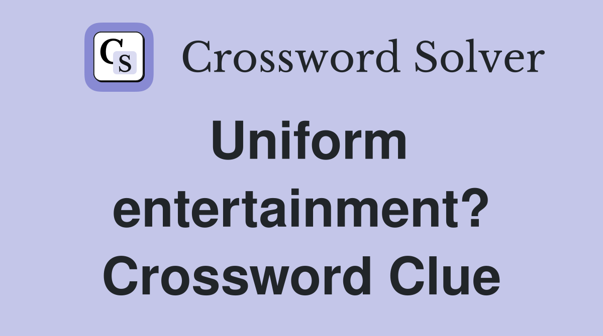 Uniform entertainment? Crossword Clue