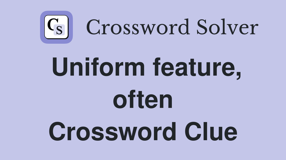 Uniform feature, often Crossword Clue