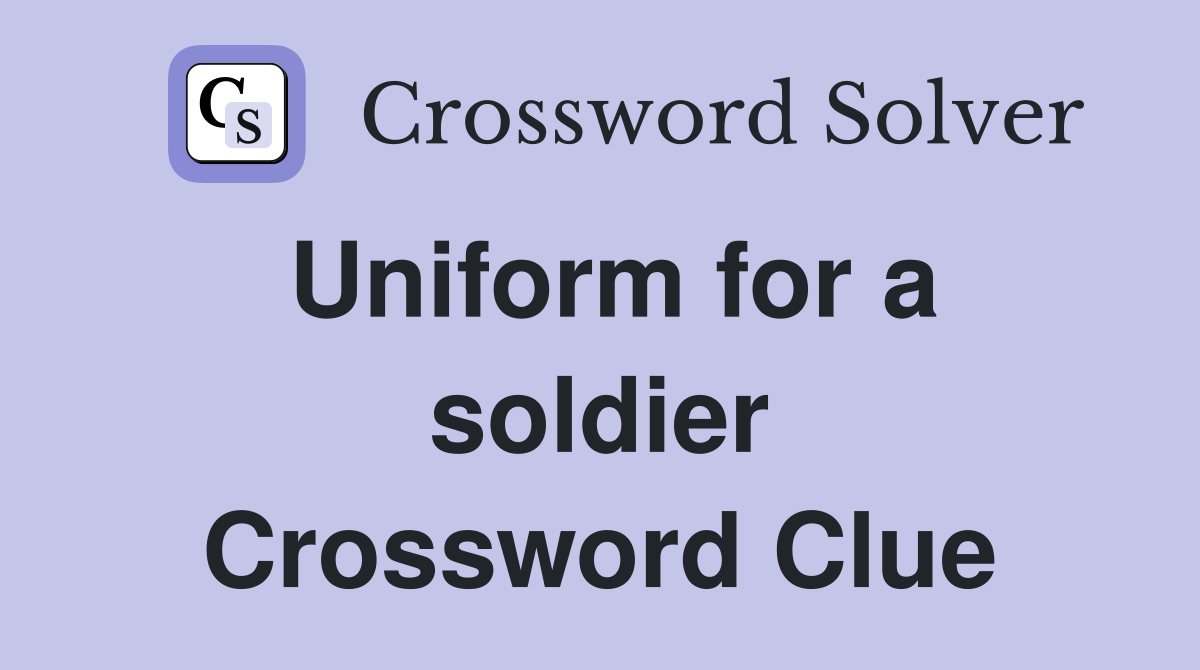 Uniform for a soldier Crossword Clue