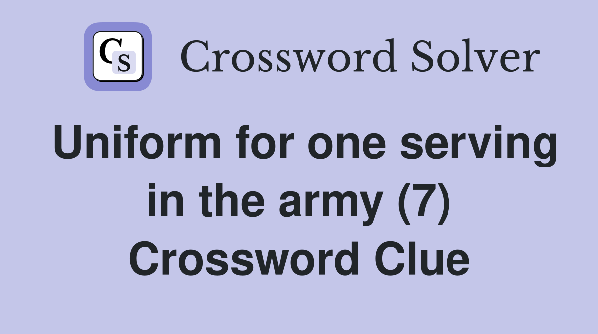 Uniform for one serving in the army (7) Crossword Clue