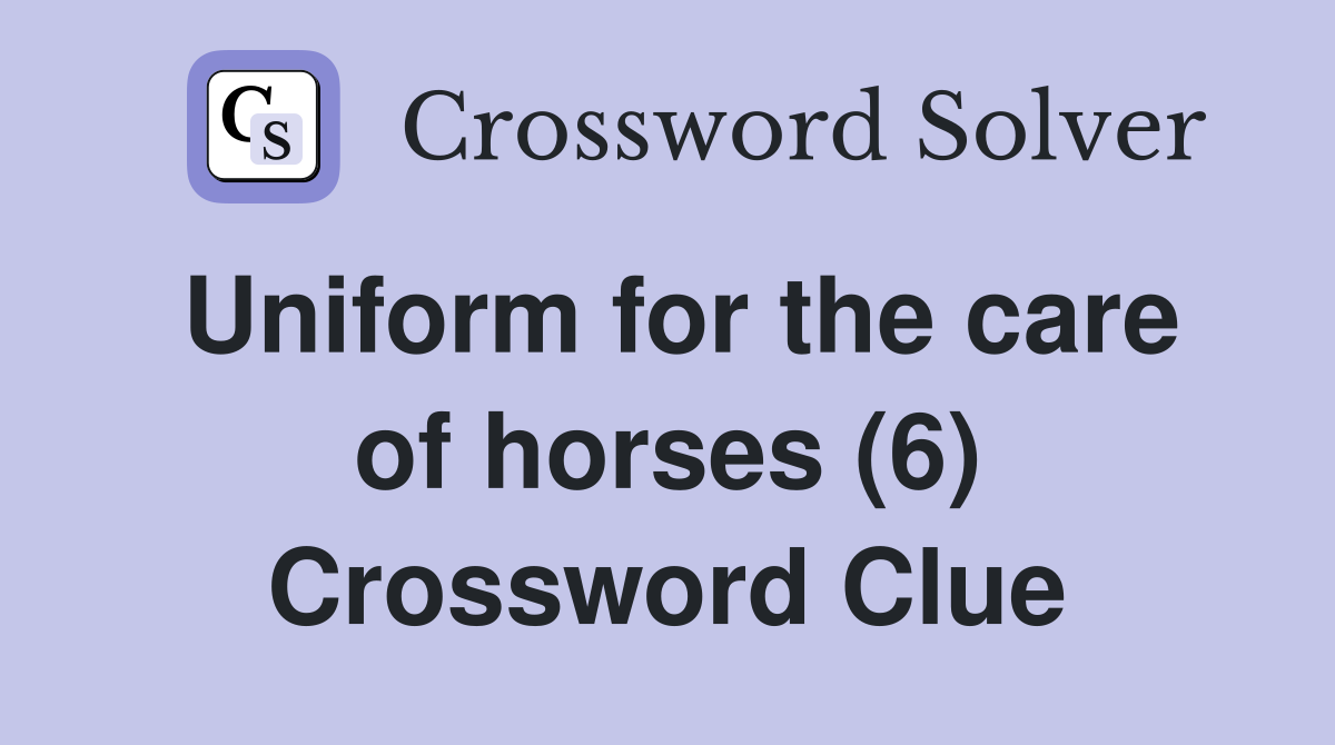 Uniform for the care of horses (6) Crossword Clue