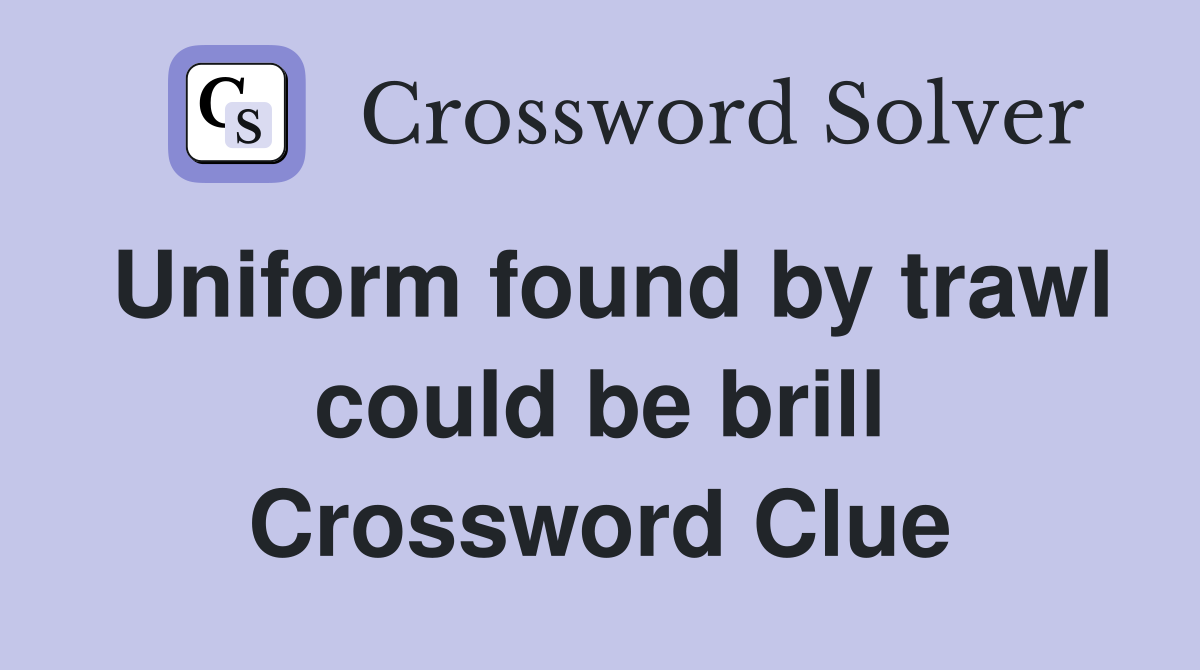 Uniform found by trawl could be brill Crossword Clue