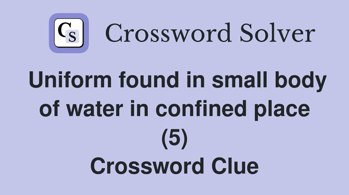 Uniform found in small body of water in confined place (5) Crossword Clue